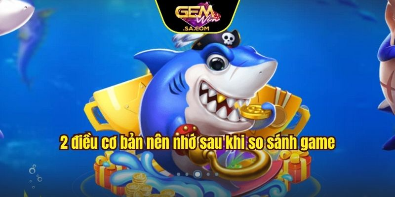 2 điều cơ bản nên nhớ sau khi so sánh game