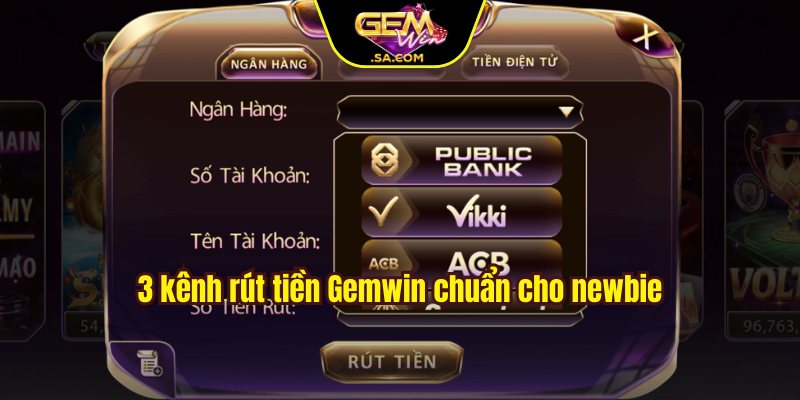 3 kênh rút tiền Gemwin chuẩn cho newbie