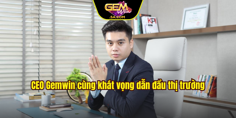 CEO Gemwin cùng khát vọng dẫn đầu thị trường