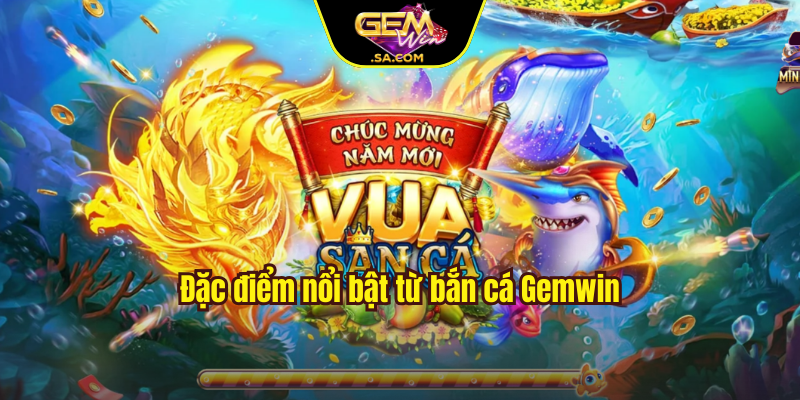 Đặc điểm nổi bật từ bắn cá Gemwin