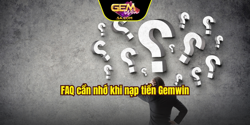 FAQ cần nhớ khi nạp tiền Gemwin