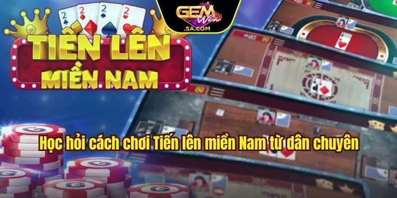 Học hỏi cách chơi Tiến lên miền Nam từ dân chuyên