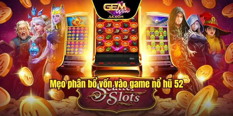 Mẹo phân bổ vốn vào game nổ hũ 52