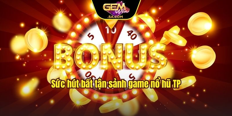 Sức hút bất tận sảnh game nổ hũ TP
