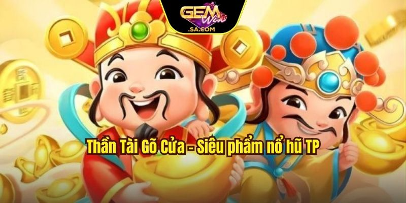 Thần Tài Gõ Cửa - Siêu phẩm nổ hũ TP