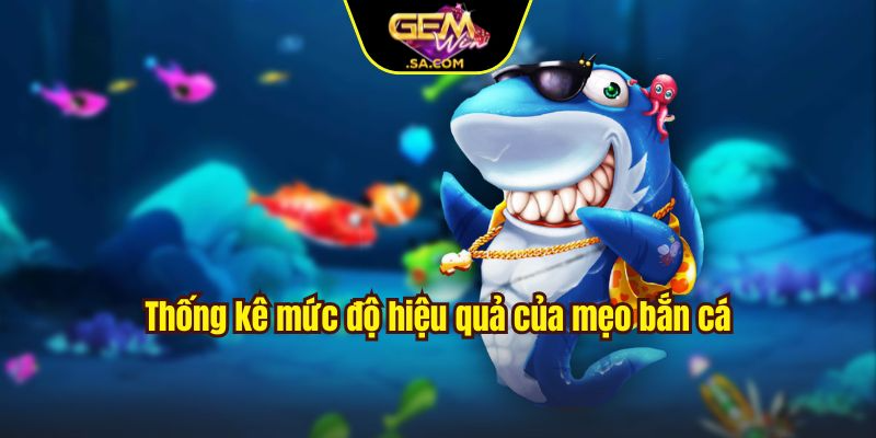 Thống kê mức độ hiệu quả của mẹo bắn cá