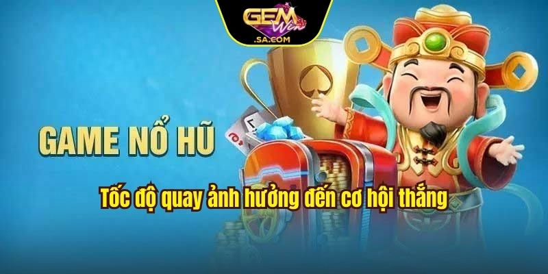 Tốc độ quay nổ hũ Thần Tài ảnh hưởng đến cơ hội thắng